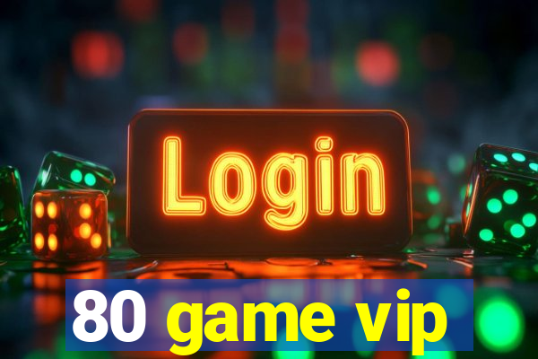 80 game vip
